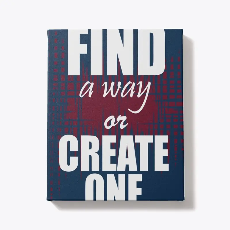 Find a way or create one 